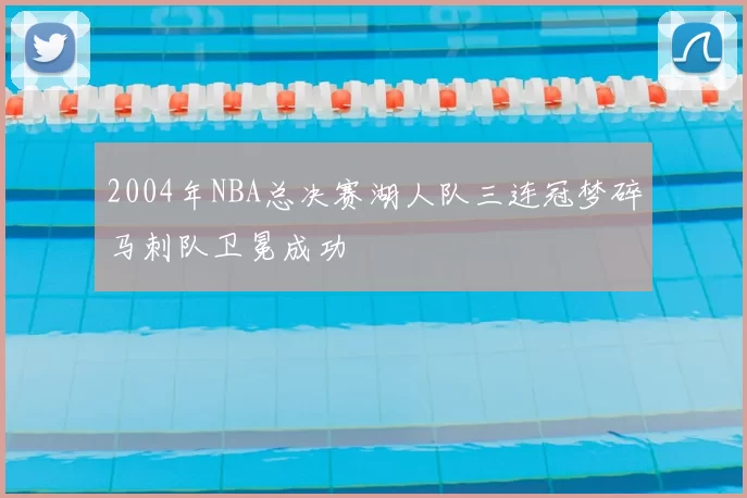 2004年NBA总决赛湖人队三连冠梦碎马刺队卫冕成功