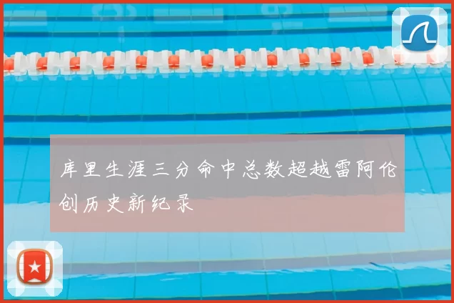 库里生涯三分命中总数超越雷阿伦创历史新纪录