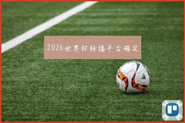 2026世界杯转播平台确定