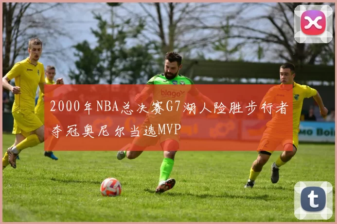 2000年NBA总决赛G7湖人险胜步行者夺冠奥尼尔当选MVP