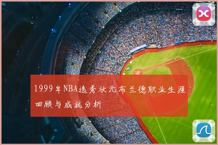 1999年NBA选秀状元布兰德职业生涯回顾与成就分析