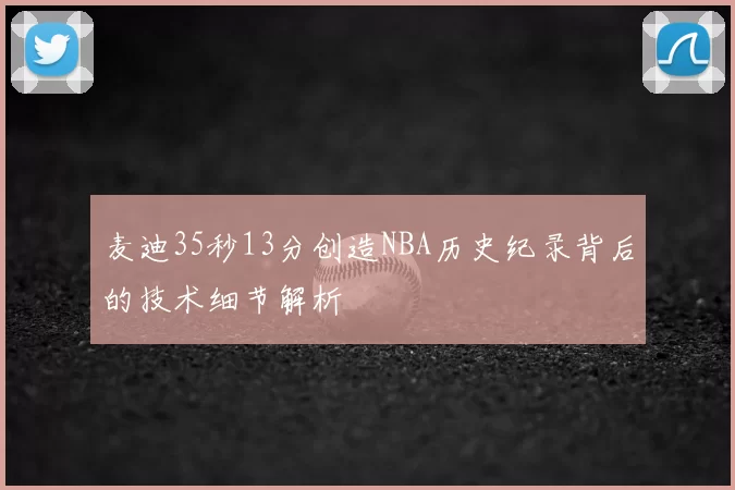 麦迪35秒13分创造NBA历史纪录背后的技术细节解析