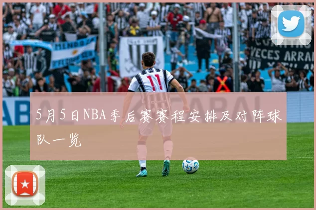 5月5日NBA季后赛赛程安排及对阵球队一览