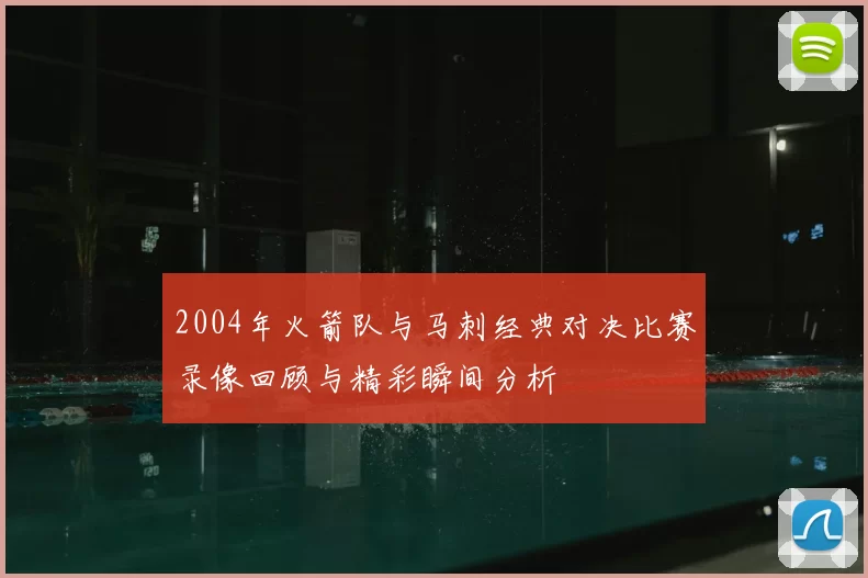 2004年火箭队与马刺经典对决比赛录像回顾与精彩瞬间分析