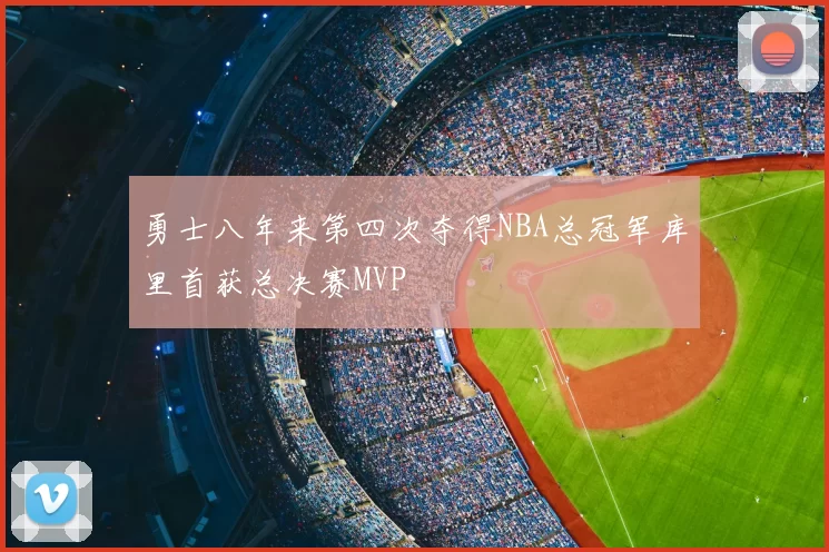 勇士八年来第四次夺得NBA总冠军库里首获总决赛MVP