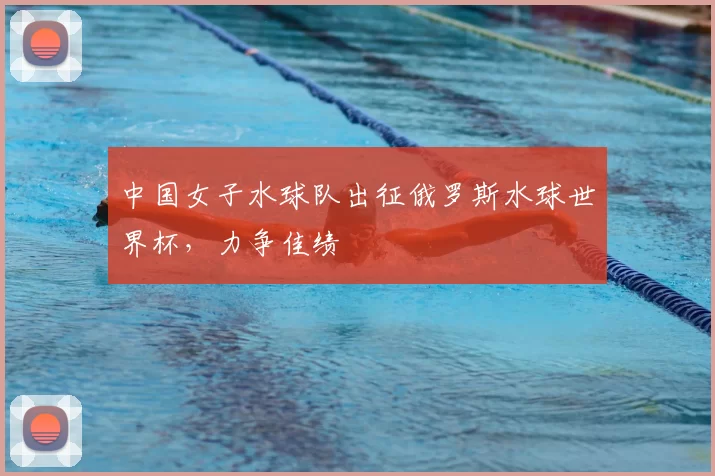 中国女子水球队出征俄罗斯水球世界杯，力争佳绩