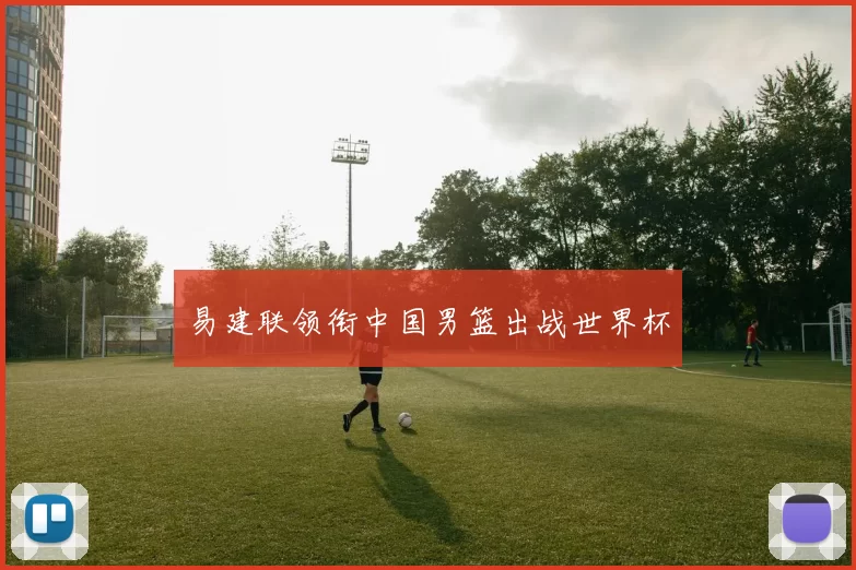 易建联领衔中国男篮出战世界杯
