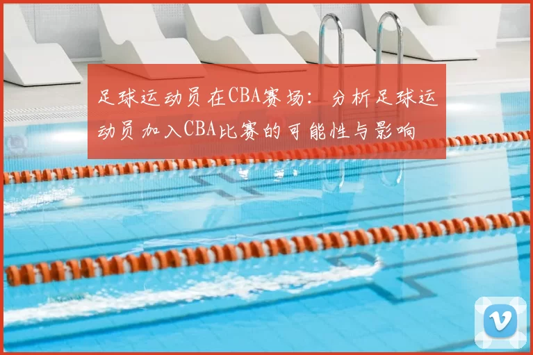 足球运动员在CBA赛场：分析足球运动员加入CBA比赛的可能性与影响