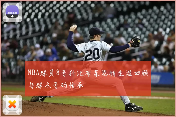 NBA球员8号科比布莱恩特生涯回顾与球衣号码传承