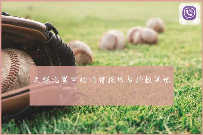 足球比赛中的门将技巧与扑救训练