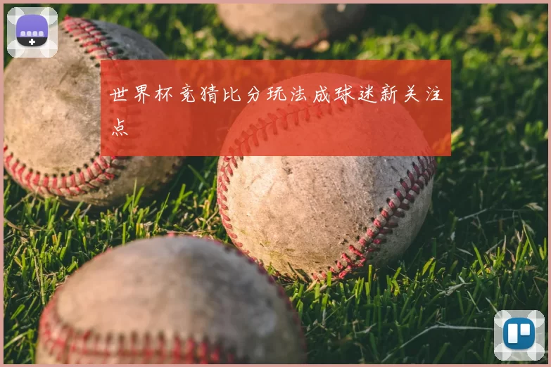 世界杯竞猜比分玩法成球迷新关注点