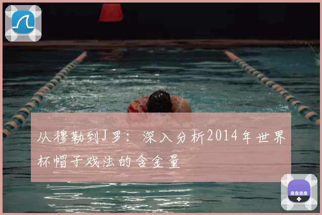 从穆勒到J罗:深入分析2014年世界杯帽子戏法的含金量
