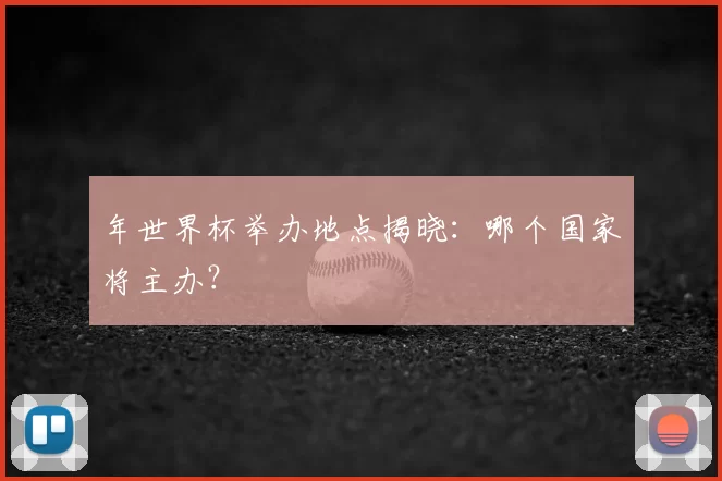 年世界杯举办地点揭晓：哪个国家将主办？